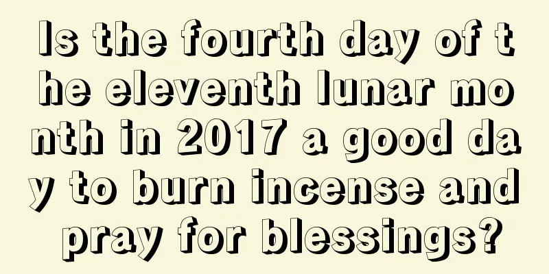 Is the fourth day of the eleventh lunar month in 2017 a good day to burn incense and pray for blessings?
