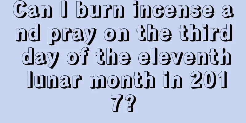 Can I burn incense and pray on the third day of the eleventh lunar month in 2017?