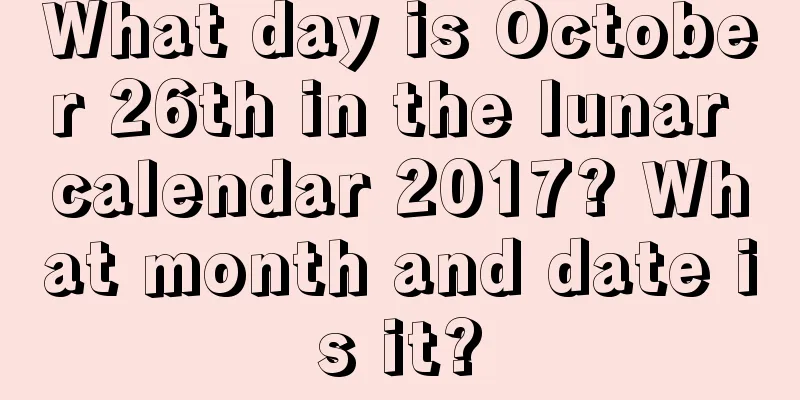 What day is October 26th in the lunar calendar 2017? What month and date is it?