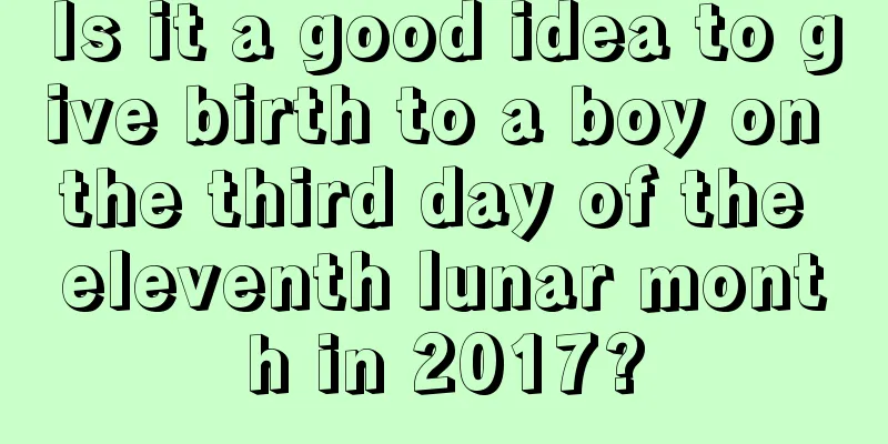 Is it a good idea to give birth to a boy on the third day of the eleventh lunar month in 2017?