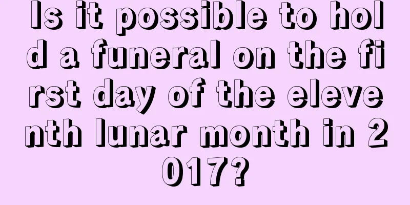 Is it possible to hold a funeral on the first day of the eleventh lunar month in 2017?