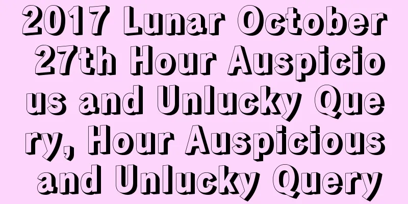 2017 Lunar October 27th Hour Auspicious and Unlucky Query, Hour Auspicious and Unlucky Query