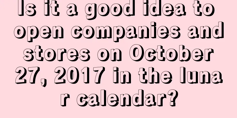 Is it a good idea to open companies and stores on October 27, 2017 in the lunar calendar?
