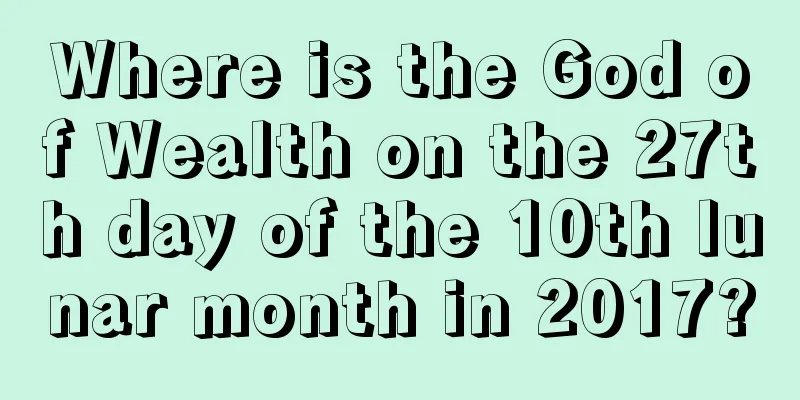 Where is the God of Wealth on the 27th day of the 10th lunar month in 2017?