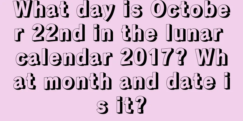 What day is October 22nd in the lunar calendar 2017? What month and date is it?