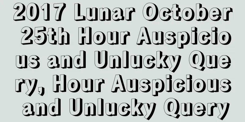 2017 Lunar October 25th Hour Auspicious and Unlucky Query, Hour Auspicious and Unlucky Query