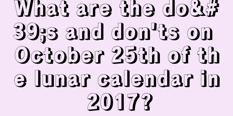What are the do's and don'ts on October 25th of the lunar calendar in 2017?