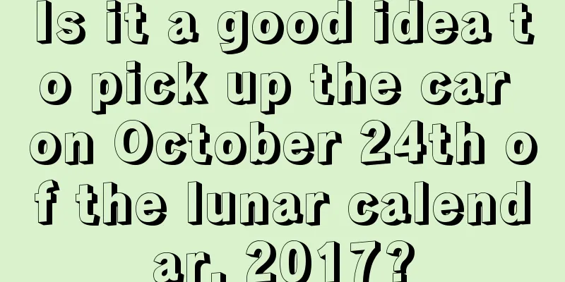 Is it a good idea to pick up the car on October 24th of the lunar calendar, 2017?