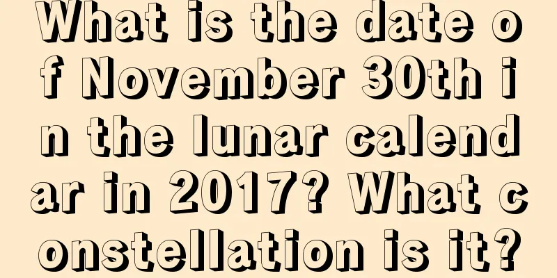What is the date of November 30th in the lunar calendar in 2017? What constellation is it?