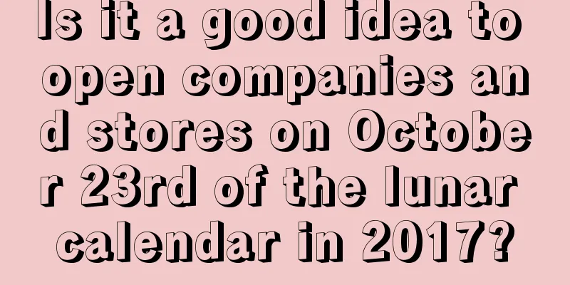 Is it a good idea to open companies and stores on October 23rd of the lunar calendar in 2017?