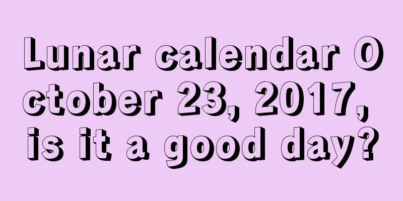 Lunar calendar October 23, 2017, is it a good day?