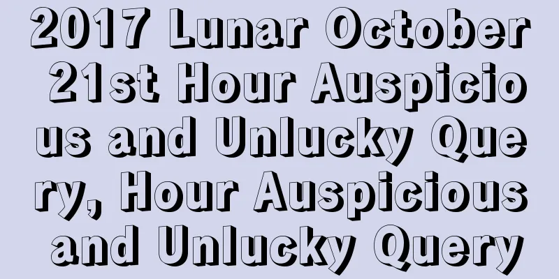 2017 Lunar October 21st Hour Auspicious and Unlucky Query, Hour Auspicious and Unlucky Query