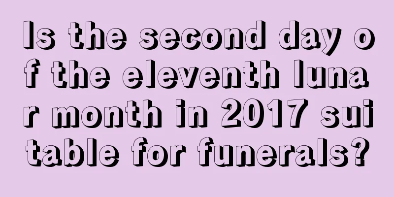 Is the second day of the eleventh lunar month in 2017 suitable for funerals?
