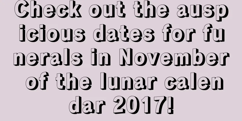 Check out the auspicious dates for funerals in November of the lunar calendar 2017!