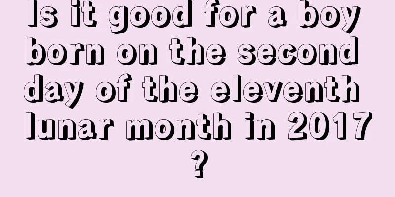 Is it good for a boy born on the second day of the eleventh lunar month in 2017?