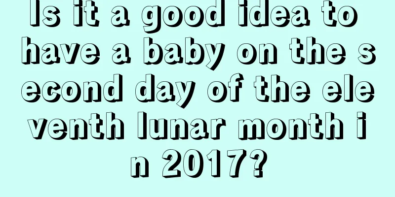 Is it a good idea to have a baby on the second day of the eleventh lunar month in 2017?