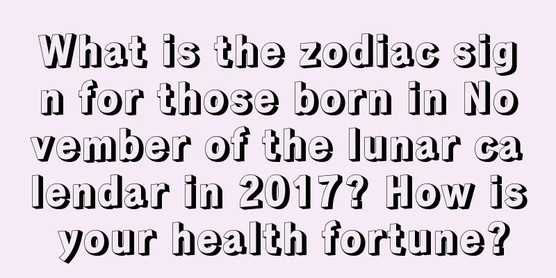 What is the zodiac sign for those born in November of the lunar calendar in 2017? How is your health fortune?