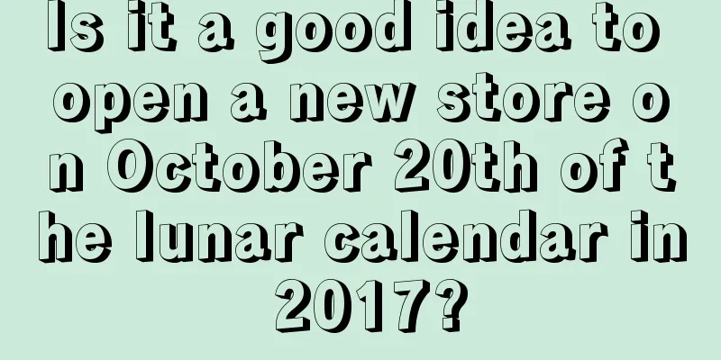 Is it a good idea to open a new store on October 20th of the lunar calendar in 2017?