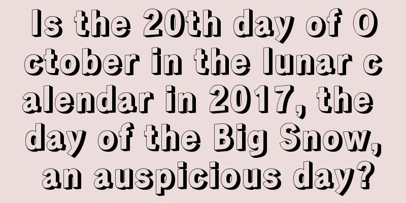 Is the 20th day of October in the lunar calendar in 2017, the day of the Big Snow, an auspicious day?