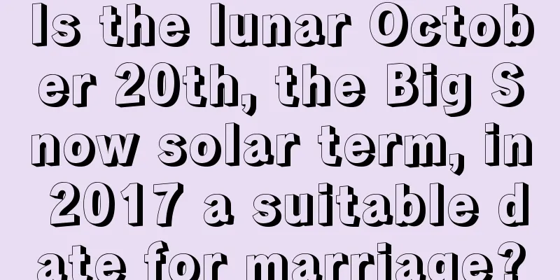 Is the lunar October 20th, the Big Snow solar term, in 2017 a suitable date for marriage?