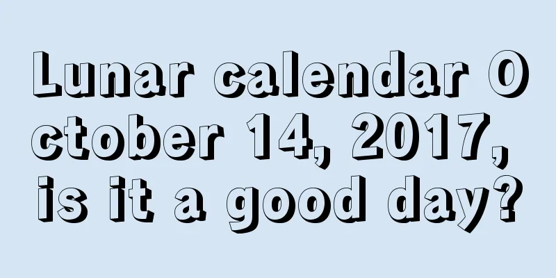Lunar calendar October 14, 2017, is it a good day?