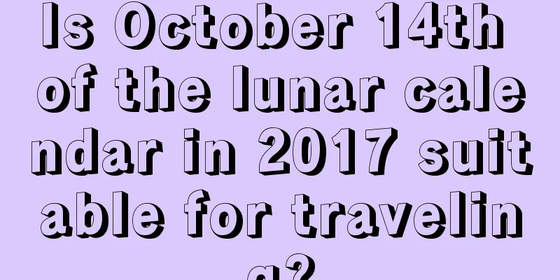 Is October 14th of the lunar calendar in 2017 suitable for traveling?