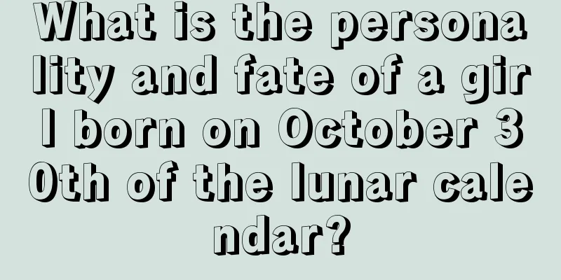 What is the personality and fate of a girl born on October 30th of the lunar calendar?