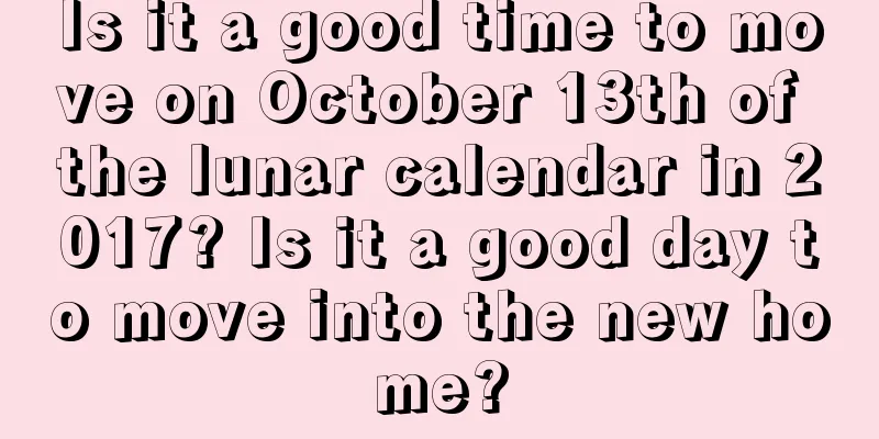 Is it a good time to move on October 13th of the lunar calendar in 2017? Is it a good day to move into the new home?