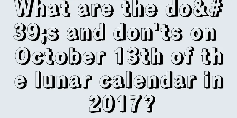 What are the do's and don'ts on October 13th of the lunar calendar in 2017?