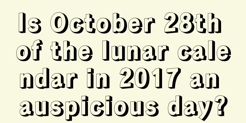 Is October 28th of the lunar calendar in 2017 an auspicious day?