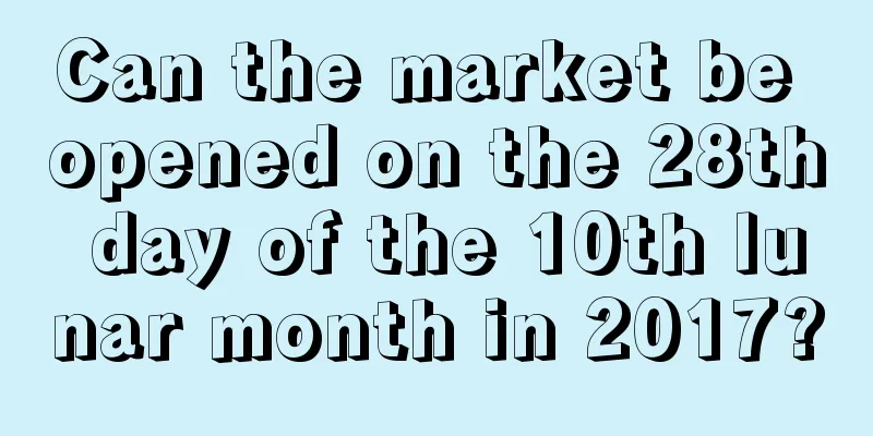Can the market be opened on the 28th day of the 10th lunar month in 2017?