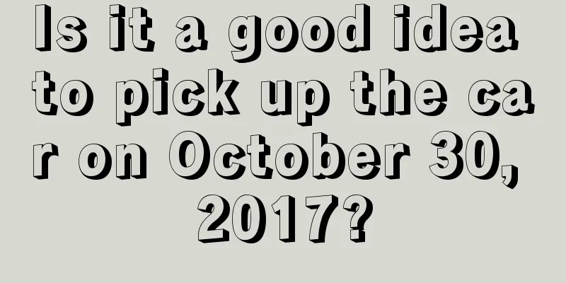 Is it a good idea to pick up the car on October 30, 2017?