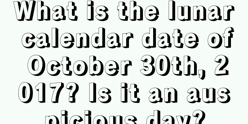 What is the lunar calendar date of October 30th, 2017? Is it an auspicious day?