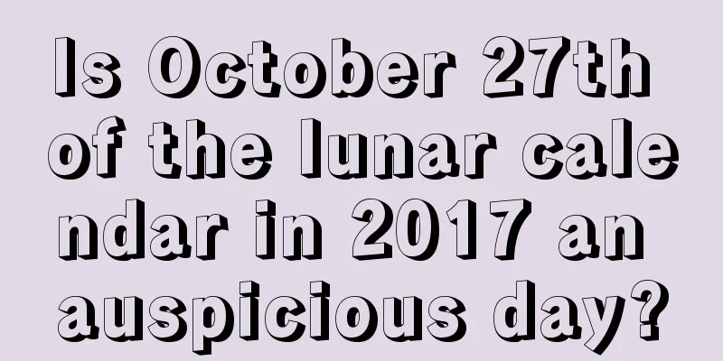 Is October 27th of the lunar calendar in 2017 an auspicious day?