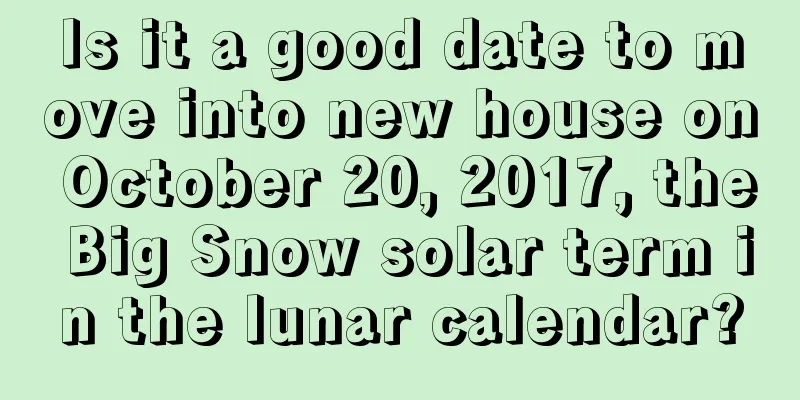 Is it a good date to move into new house on October 20, 2017, the Big Snow solar term in the lunar calendar?