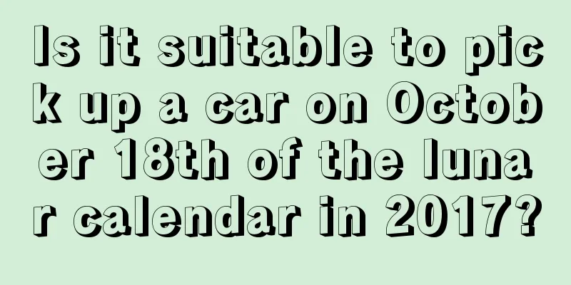 Is it suitable to pick up a car on October 18th of the lunar calendar in 2017?