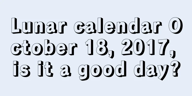 Lunar calendar October 18, 2017, is it a good day?