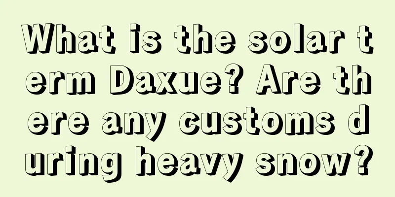 What is the solar term Daxue? Are there any customs during heavy snow?