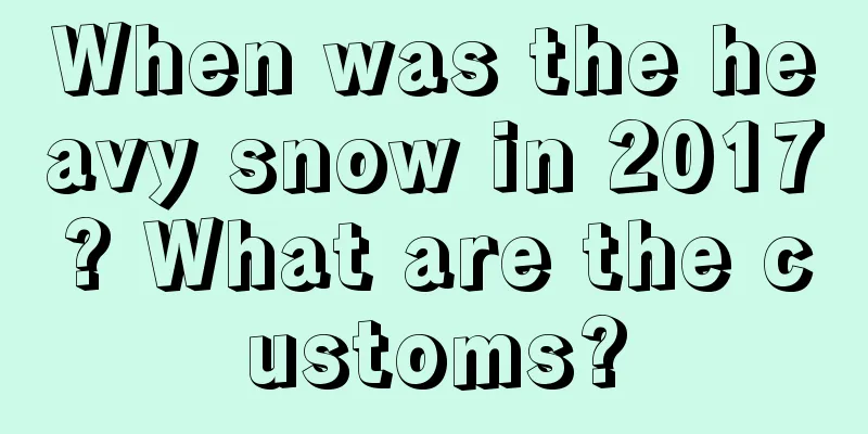 When was the heavy snow in 2017? What are the customs?