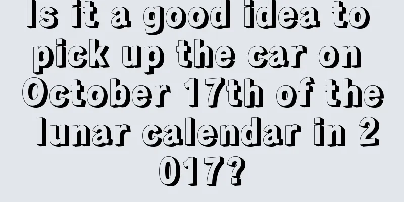 Is it a good idea to pick up the car on October 17th of the lunar calendar in 2017?