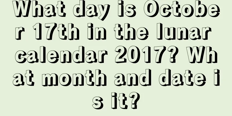 What day is October 17th in the lunar calendar 2017? What month and date is it?