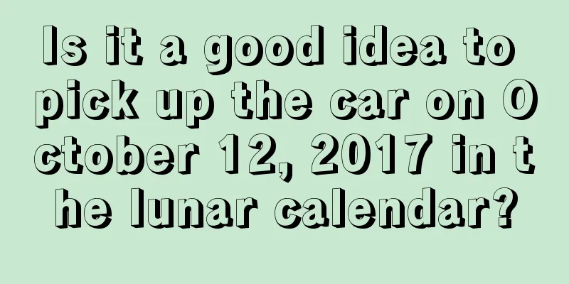 Is it a good idea to pick up the car on October 12, 2017 in the lunar calendar?