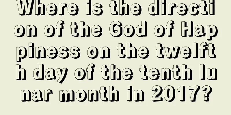 Where is the direction of the God of Happiness on the twelfth day of the tenth lunar month in 2017?