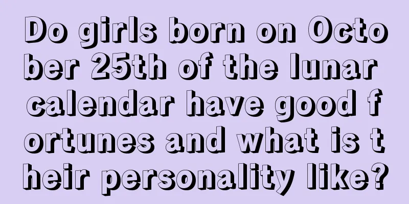 Do girls born on October 25th of the lunar calendar have good fortunes and what is their personality like?