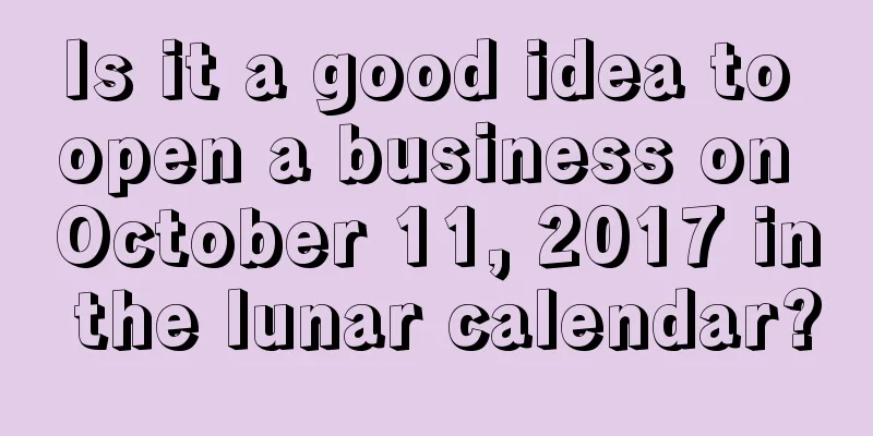 Is it a good idea to open a business on October 11, 2017 in the lunar calendar?