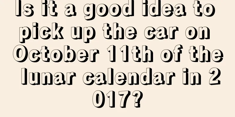 Is it a good idea to pick up the car on October 11th of the lunar calendar in 2017?