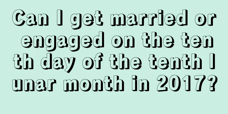 Can I get married or engaged on the tenth day of the tenth lunar month in 2017?