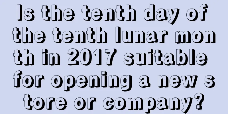 Is the tenth day of the tenth lunar month in 2017 suitable for opening a new store or company?