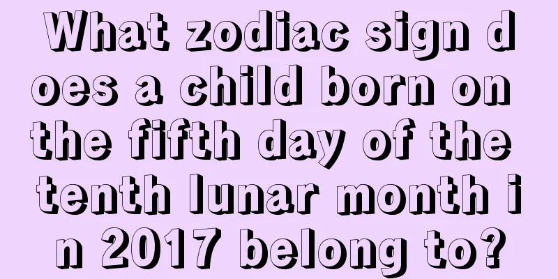 What zodiac sign does a child born on the fifth day of the tenth lunar month in 2017 belong to?