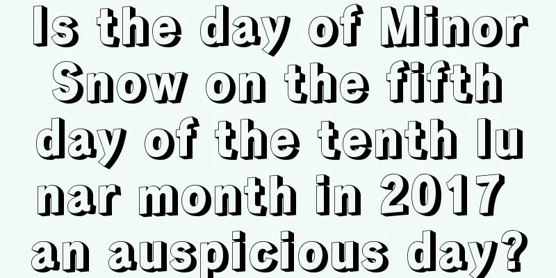 Is the day of Minor Snow on the fifth day of the tenth lunar month in 2017 an auspicious day?
